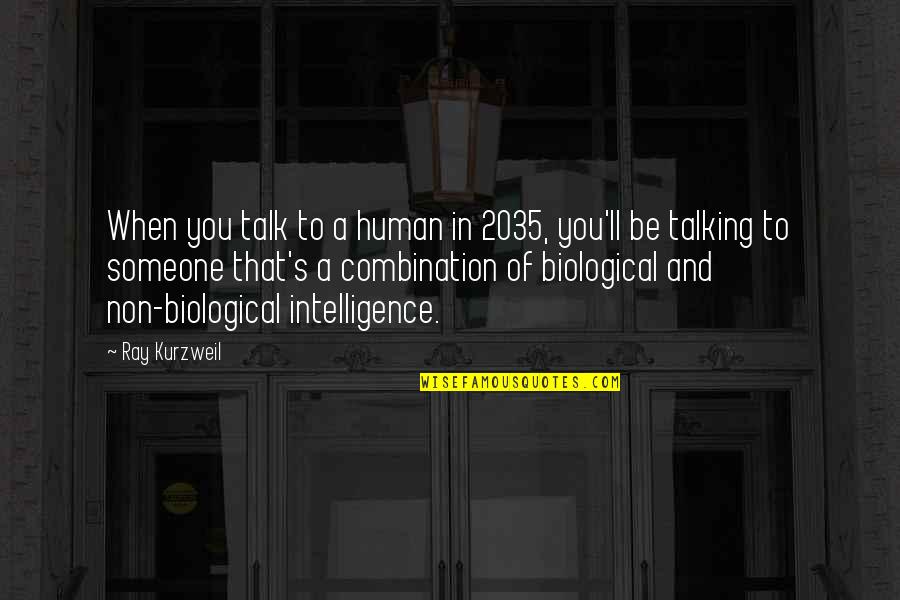 Beckons Me Quotes By Ray Kurzweil: When you talk to a human in 2035,