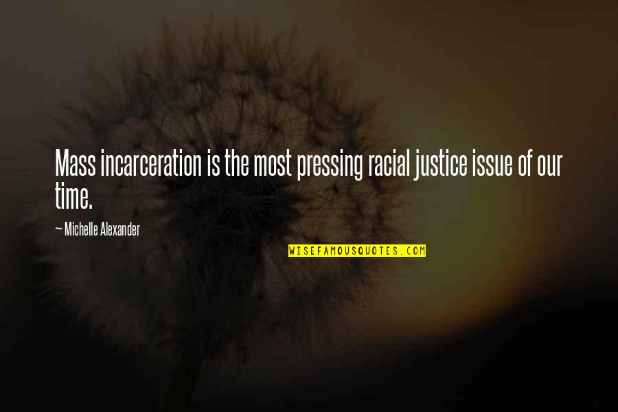 Beckovic O Quotes By Michelle Alexander: Mass incarceration is the most pressing racial justice