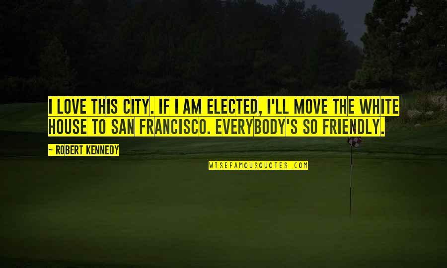 Beckovic O Quotes By Robert Kennedy: I love this city. If I am elected,