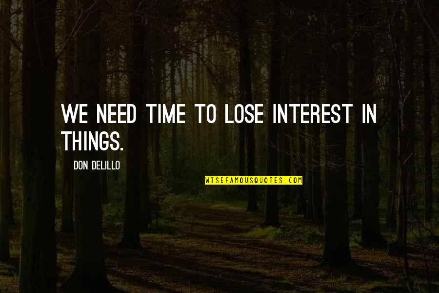 Becks Seeds Quotes By Don DeLillo: We need time to lose interest in things.