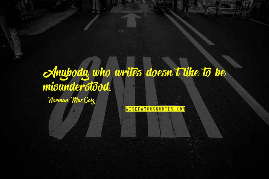 Becksrtom Quotes By Norman MacCaig: Anybody who writes doesn't like to be misunderstood. Becksrtom Quotes By Norman MacCaig: Anybody who writes doesn't like to be misunderstood.