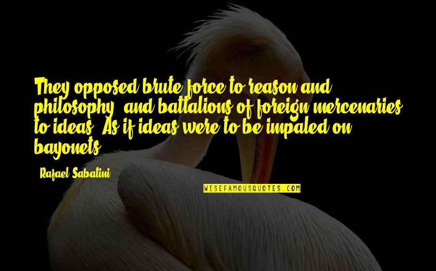 Beckstoffer Mill Quotes By Rafael Sabatini: They opposed brute force to reason and philosophy, Beckstoffer Mill Quotes By Rafael Sabatini: They opposed brute force to reason and philosophy,