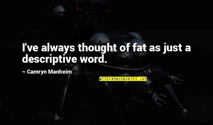 Beckworth Folding Quotes By Camryn Manheim: I've always thought of fat as just a Beckworth Folding Quotes By Camryn Manheim: I've always thought of fat as just a
