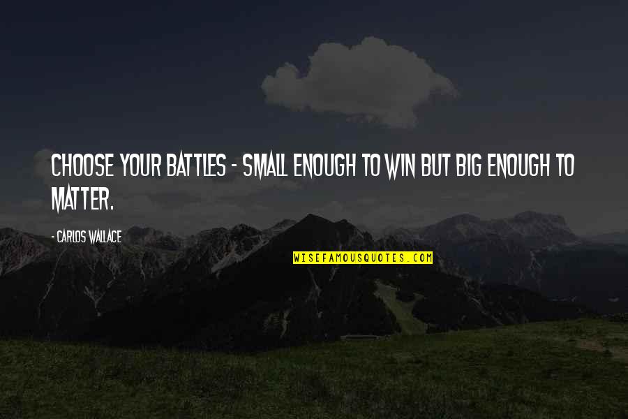 Beckworth Folding Quotes By Carlos Wallace: Choose your battles - small enough to win Beckworth Folding Quotes By Carlos Wallace: Choose your battles - small enough to win