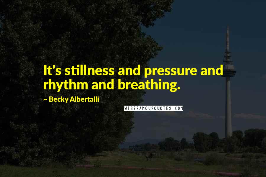 Becky Albertalli quotes: It's stillness and pressure and rhythm and breathing.