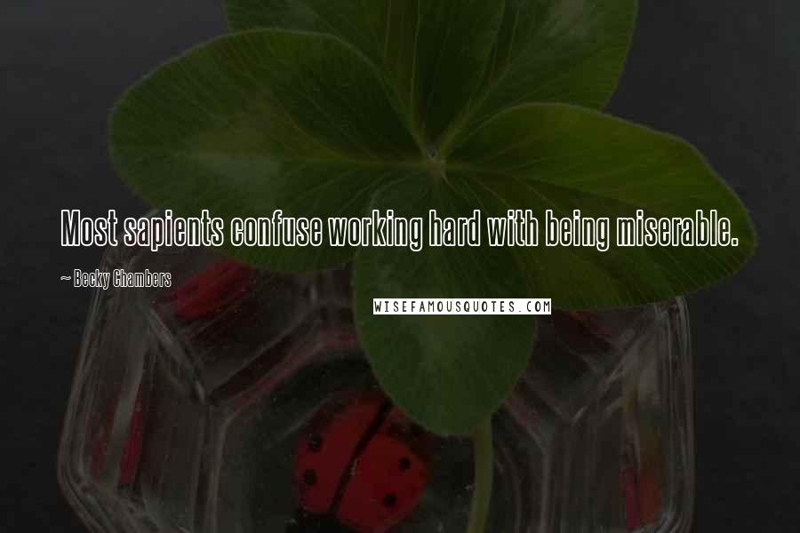 Becky Chambers quotes: Most sapients confuse working hard with being miserable.