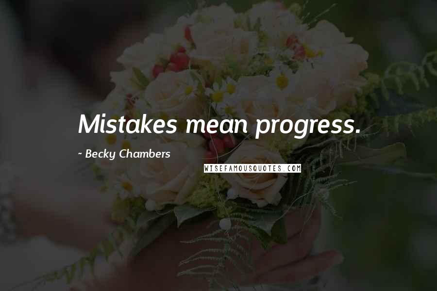 Becky Chambers quotes: Mistakes mean progress.