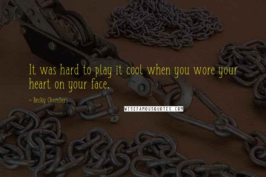 Becky Chambers quotes: It was hard to play it cool when you wore your heart on your face.