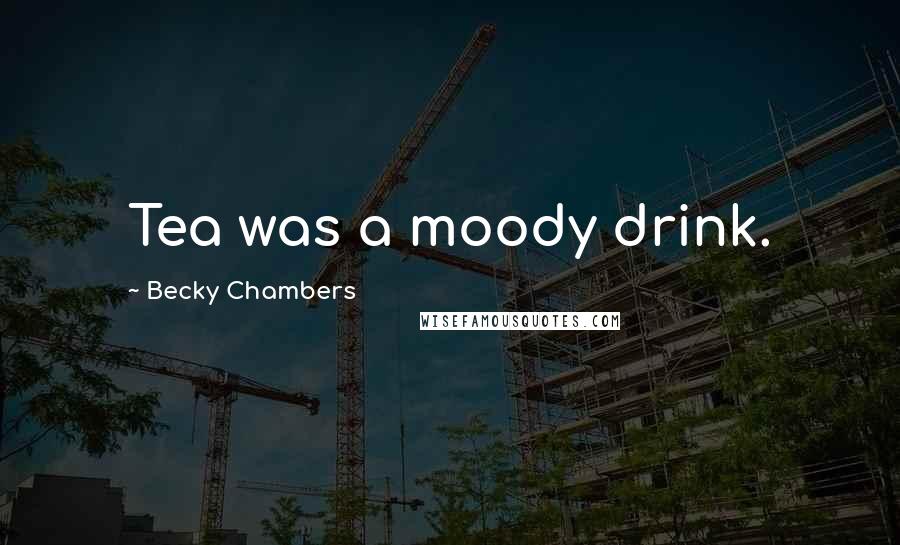 Becky Chambers quotes: Tea was a moody drink.