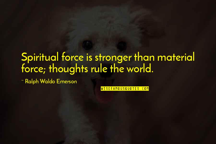 Becky Donaldson Quotes By Ralph Waldo Emerson: Spiritual force is stronger than material force; thoughts