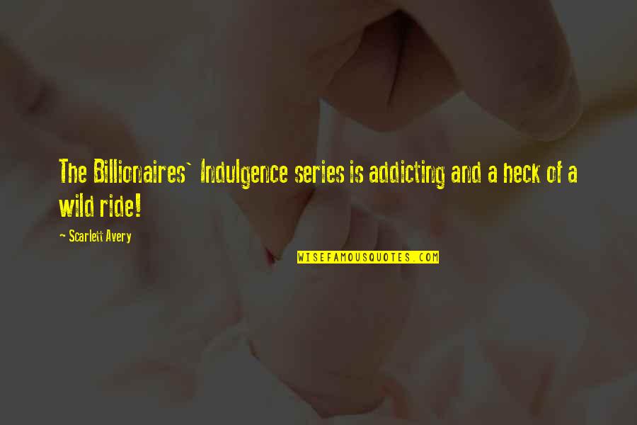 Becky Donaldson Quotes By Scarlett Avery: The Billionaires' Indulgence series is addicting and a