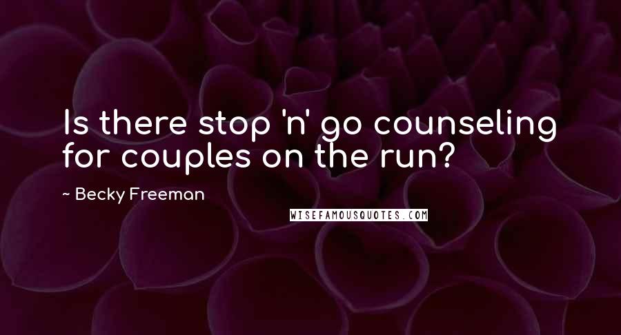 Becky Freeman quotes: Is there stop 'n' go counseling for couples on the run? Becky Freeman quotes: Is there stop 'n' go counseling for couples on the run?