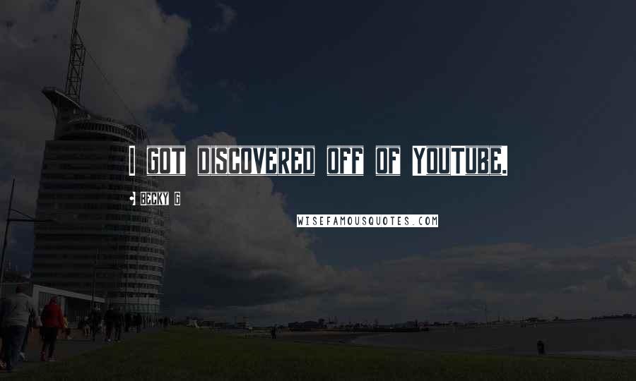 Becky G quotes: I got discovered off of YouTube.