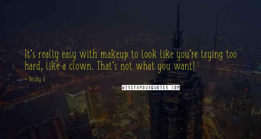 Becky G quotes: It's really easy with makeup to look like you're trying too hard, like a clown. That's not what you want! Becky G quotes: It's really easy with makeup to look like you're trying too hard, like a clown. That's not what you want!