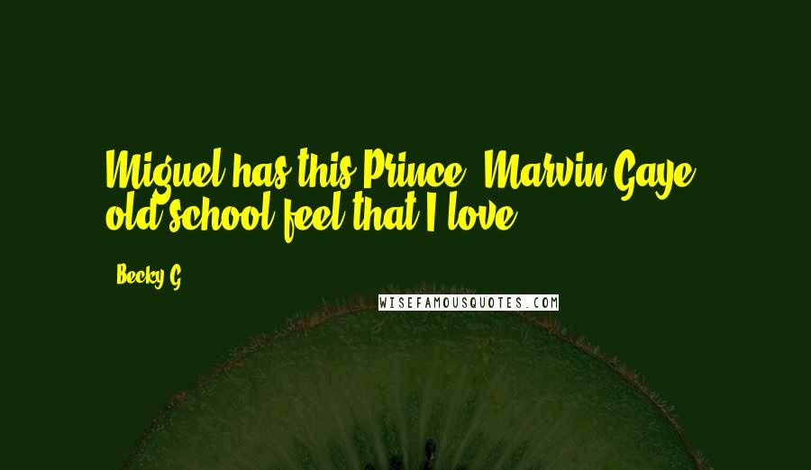 Becky G quotes: Miguel has this Prince, Marvin Gaye, old-school feel that I love.