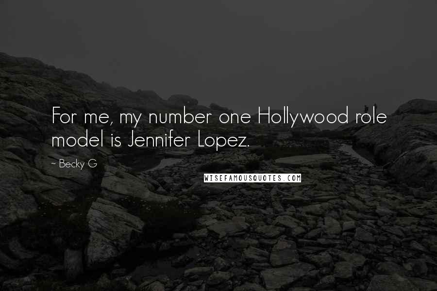 Becky G quotes: For me, my number one Hollywood role model is Jennifer Lopez.