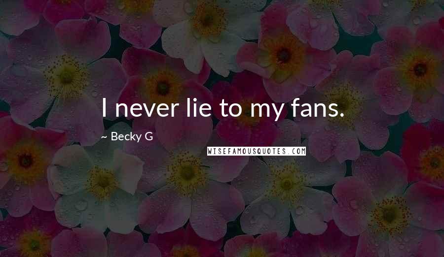 Becky G quotes: I never lie to my fans.