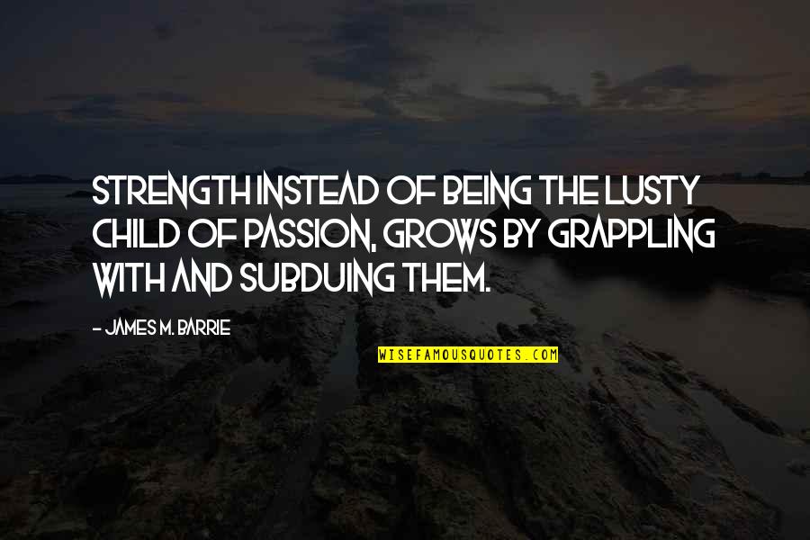 Becky Glee Funny Quotes By James M. Barrie: Strength instead of being the lusty child of