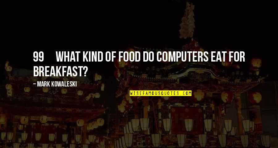 Becky Higgins Quotes By Mark Kowaleski: 99 What kind of food do computers eat