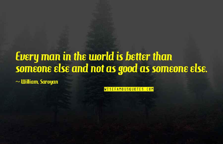 Becky Higgins Quotes By William, Saroyan: Every man in the world is better than