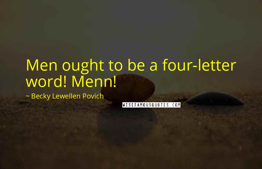 Becky Lewellen Povich quotes: Men ought to be a four-letter word! Menn!