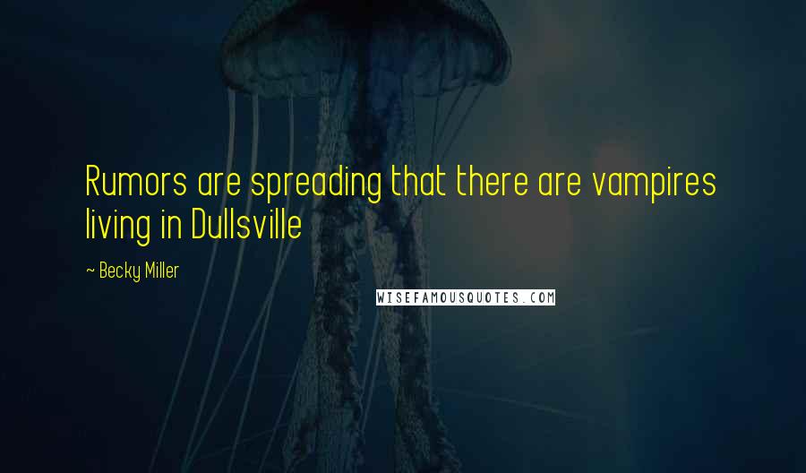 Becky Miller quotes: Rumors are spreading that there are vampires living in Dullsville