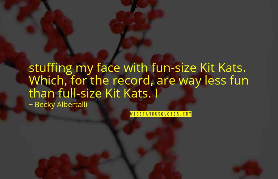 Becky O'shea Quotes By Becky Albertalli: stuffing my face with fun-size Kit Kats. Which,