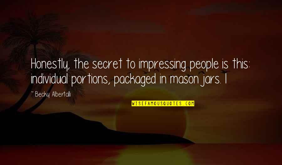 Becky Quotes By Becky Albertalli: Honestly, the secret to impressing people is this: