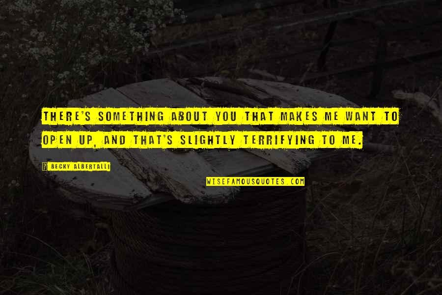 Becky Quotes By Becky Albertalli: There's something about you that makes me want