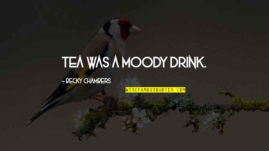 Becky Quotes By Becky Chambers: Tea was a moody drink.