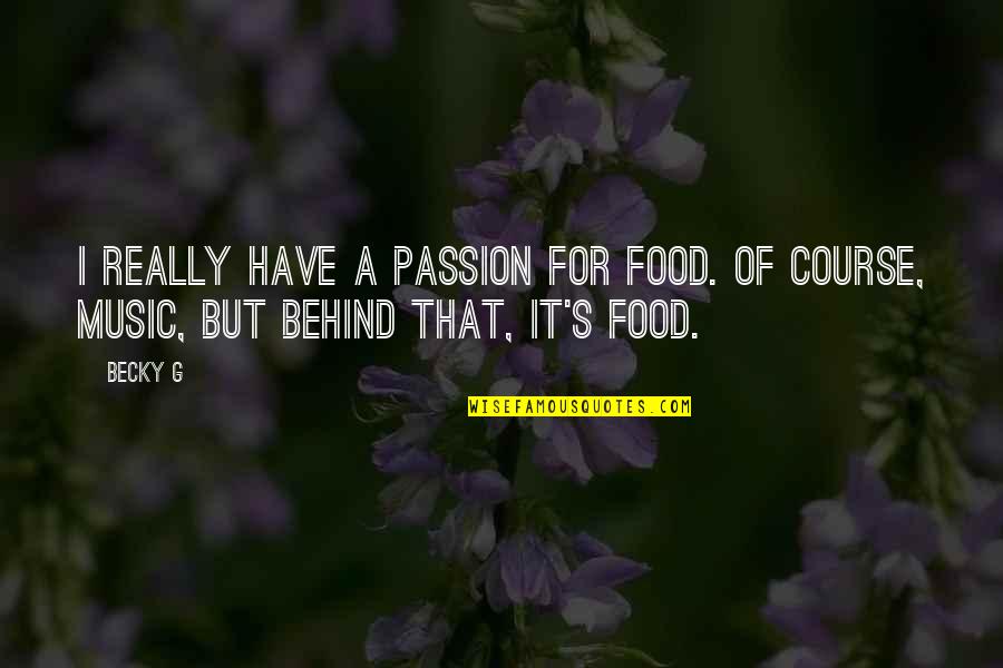 Becky Quotes By Becky G: I really have a passion for food. Of