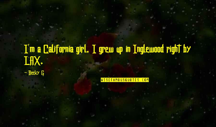 Becky Quotes By Becky G: I'm a California girl. I grew up in