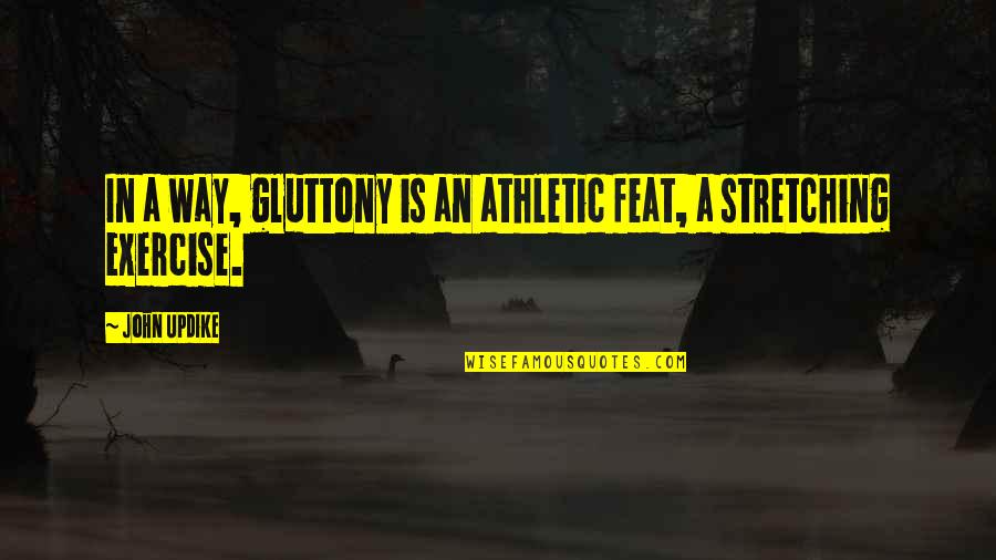 Becky Sauerbrunn Quotes By John Updike: In a way, gluttony is an athletic feat,