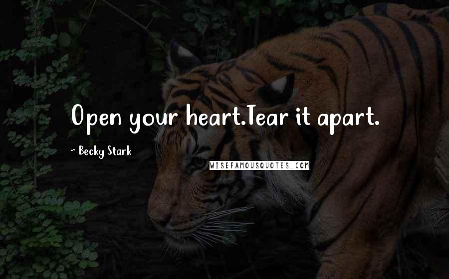 Becky Stark quotes: Open your heart.Tear it apart.