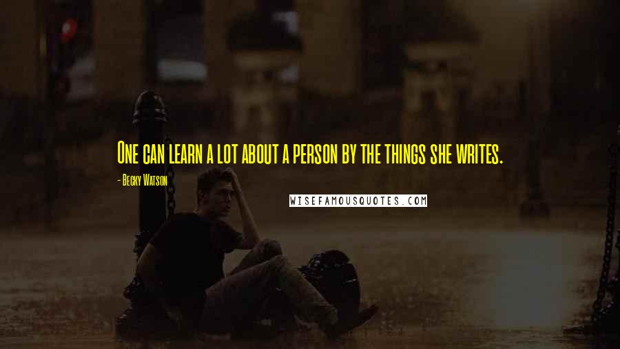 Becky Watson quotes: One can learn a lot about a person by the things she writes.