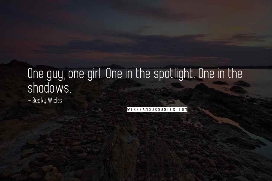 Becky Wicks quotes: One guy, one girl. One in the spotlight. One in the shadows.