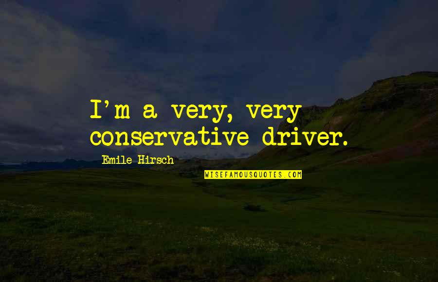 Beckys Drive In Theater Quotes By Emile Hirsch: I'm a very, very conservative driver. Beckys Drive In Theater Quotes By Emile Hirsch: I'm a very, very conservative driver.