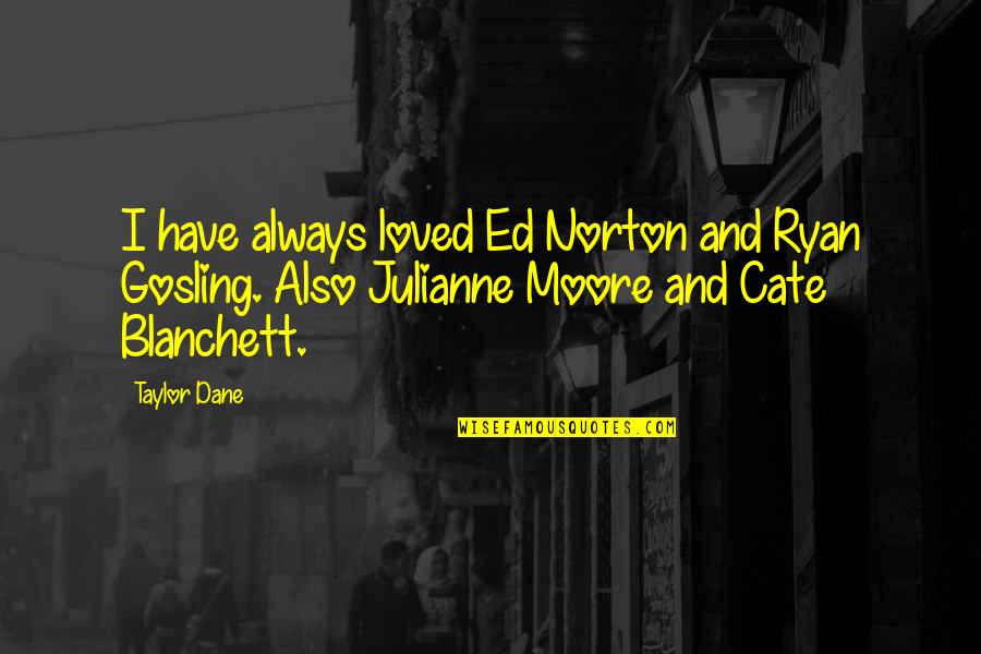 Becloud Movie Quotes By Taylor Dane: I have always loved Ed Norton and Ryan