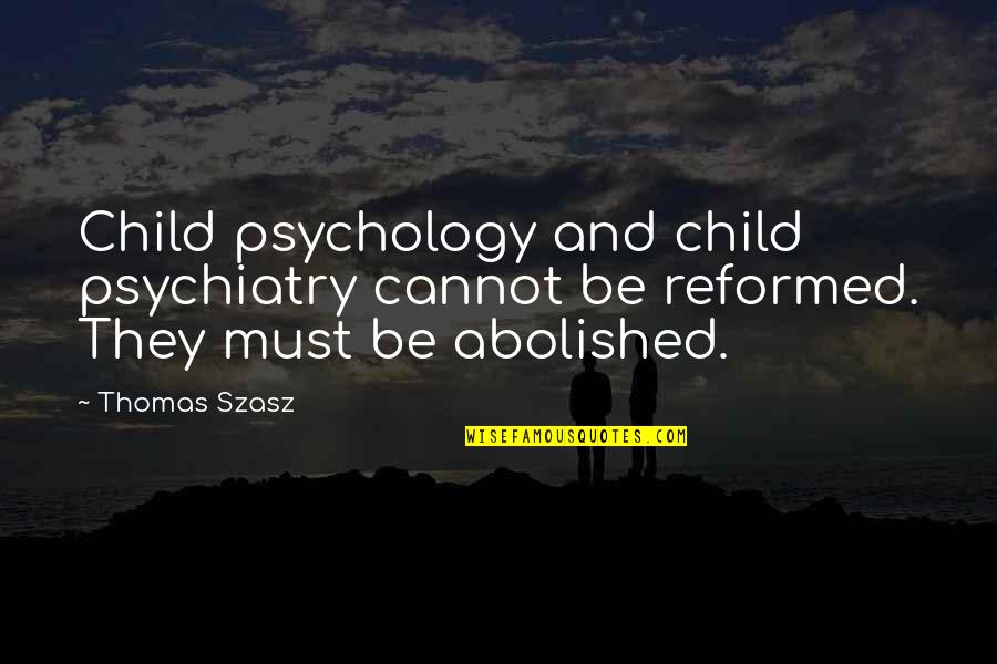 Becloud Quotes By Thomas Szasz: Child psychology and child psychiatry cannot be reformed.