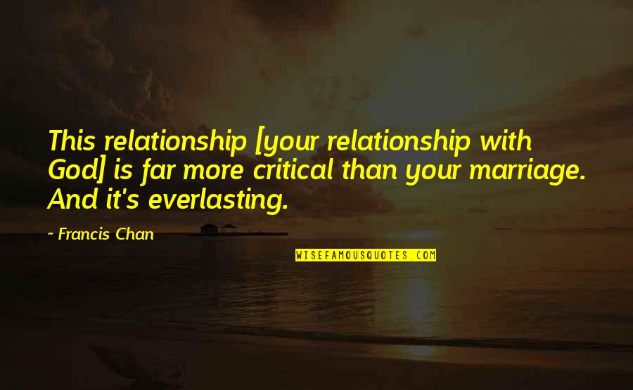 Becnel Law Quotes By Francis Chan: This relationship [your relationship with God] is far