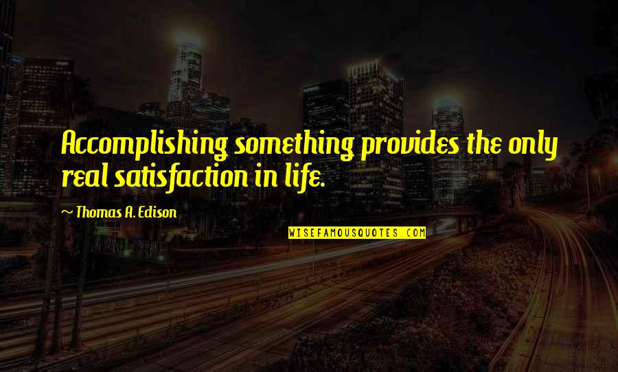 Becnel Nursery Quotes By Thomas A. Edison: Accomplishing something provides the only real satisfaction in