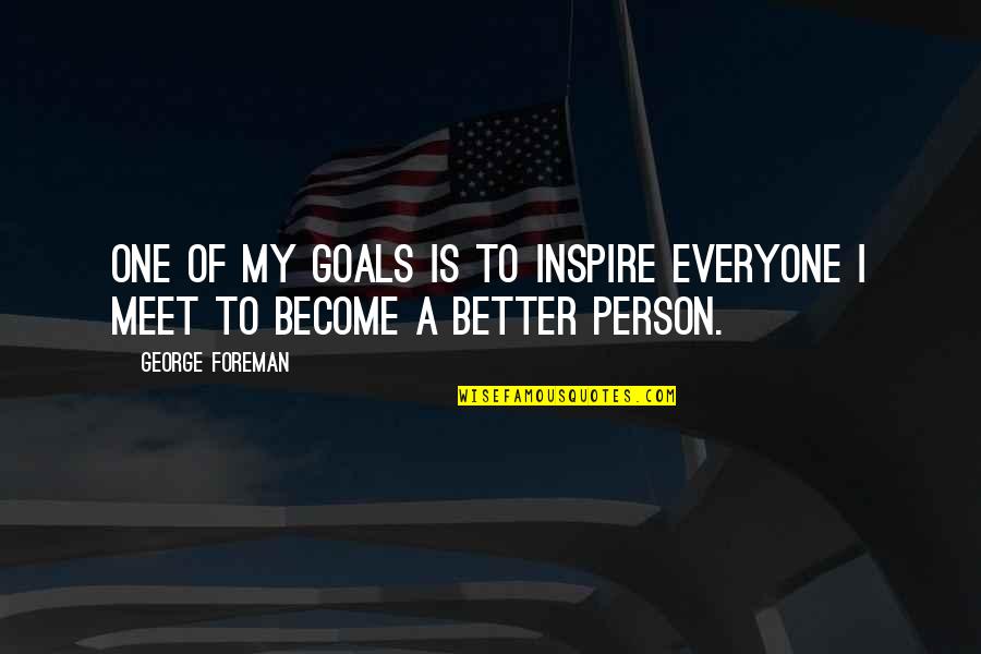 Become A Better Person Quotes By George Foreman: One of my goals is to inspire everyone