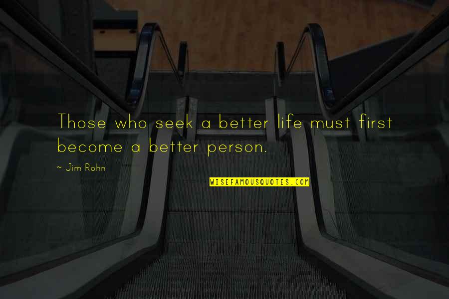 Become A Better Person Quotes By Jim Rohn: Those who seek a better life must first