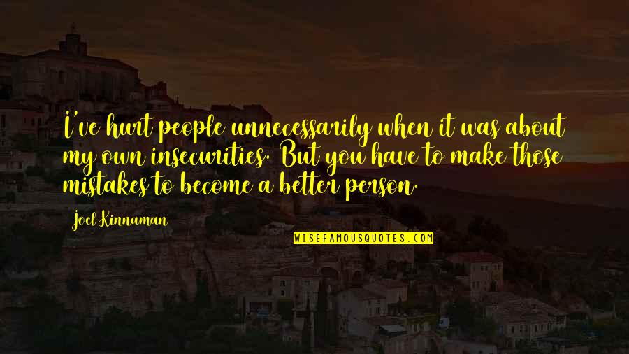 Become A Better Person Quotes By Joel Kinnaman: I've hurt people unnecessarily when it was about