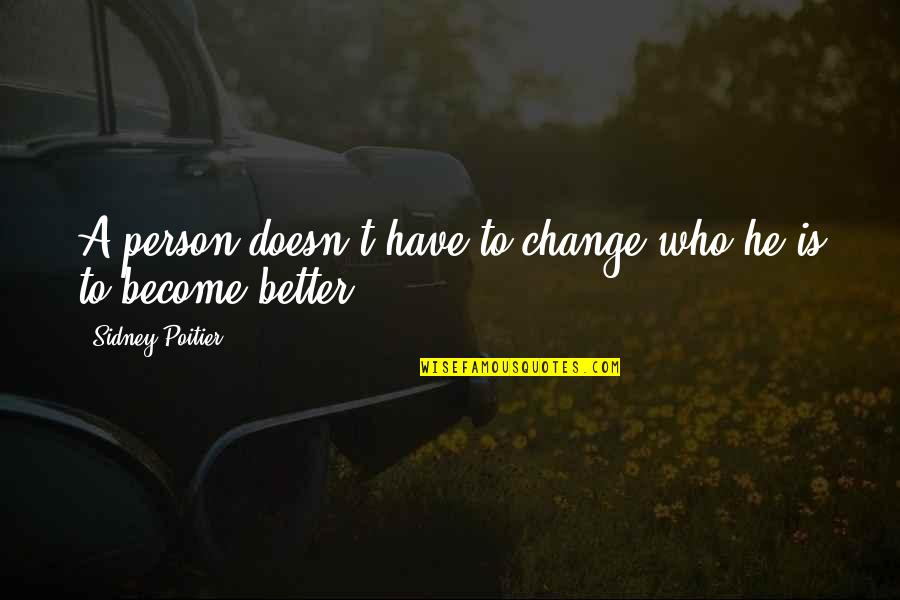 Become A Better Person Quotes By Sidney Poitier: A person doesn't have to change who he