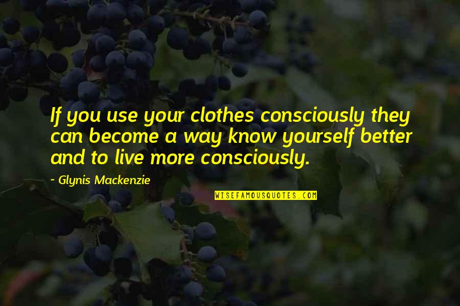 Become A Better You Quotes By Glynis Mackenzie: If you use your clothes consciously they can Become A Better You Quotes By Glynis Mackenzie: If you use your clothes consciously they can