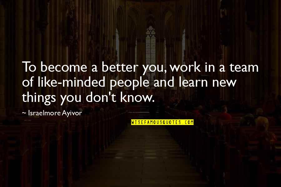 Become A Better You Quotes By Israelmore Ayivor: To become a better you, work in a