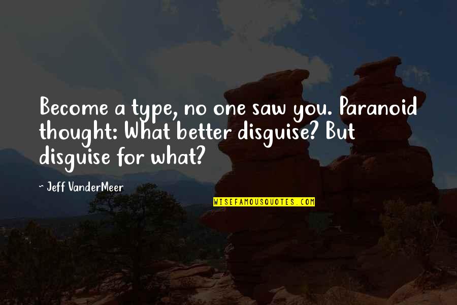 Become A Better You Quotes By Jeff VanderMeer: Become a type, no one saw you. Paranoid