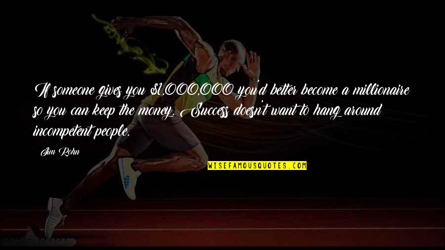 Become A Better You Quotes By Jim Rohn: If someone gives you $1,000,000 you'd better become