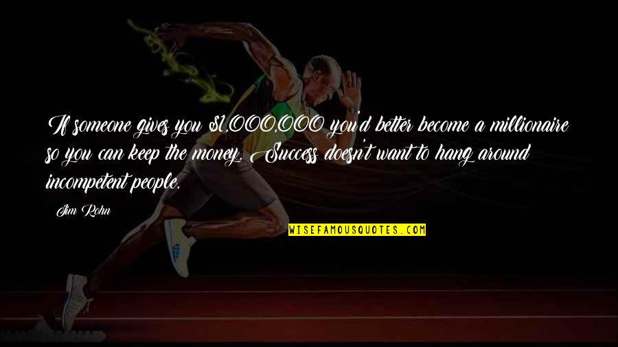 Become A Better You Quotes By Jim Rohn: If someone gives you $1,000,000 you'd better become Become A Better You Quotes By Jim Rohn: If someone gives you $1,000,000 you'd better become